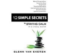 12 Simple Secrets to Staying Calm in a Crazy World Glenn Van Ekeren (Auteur)