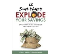 12 Simple Ways To Explode Your Savings: Save Money To Buy A House Or Investment Property