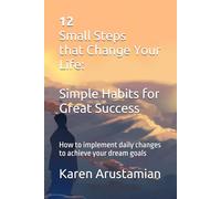 12 Small Steps that Change Your Life: Simple Habits for Great Success: How to implement daily changes to achieve your dream goals