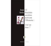 12 sociétés secrètes écrivent l'histoire : vrai ou faux ?: cinquième édition