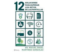 12 soluciones para superar los retos de las pantallas: Cómo prevenir adicciones, el consumo de pornografía y problemas de salud mental en tus hijos
