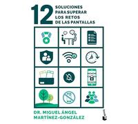 12 soluciones para superar los retos de las pantallas: Cómo prevenir adicciones, el consumo de pornografía y problemas de salud mental en tus hijos