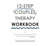 12-Step Couples Therapy Workbook: Build Trust, Restore Intimacy, Repair Conflict, and Create a Relationship That Lasts