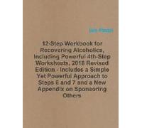 12-Step Workbook For Recovering Alcoholics, Including Powerful 4th-Step Worksheets, 2018 Revised Edition - Includes A Simple Yet Powerful Approach To Steps 6 And 7 And A New Appendix On Sponsoring Oth
