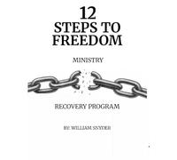 12 Steps to Freedom: A Christian Recovery Workbook for Breaking the Chains of Addiction: A Step-by-Step Guided Workbook for Spiritual Healing, ... and lasting Freedom through Christ