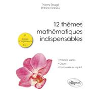 12 Thèmes Mathématiques Indispensables - Pour Les Étudiants De L1, Écoles D'ingénieurs Et B.U.T