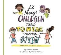 12 Things Children Need to Hear More Often: To feel loved, resilient, and joyful!