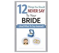 12 Things You Should Never Say To Your Bride (And What To Say Instead): FOR EVERY GROOM WHO'S EVER THOUGHT: "Why is she crying? All I said was..."