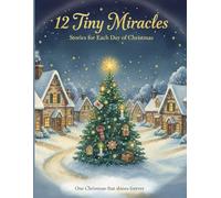 12 Tiny Miracles : Stories for Each Day of Christmas