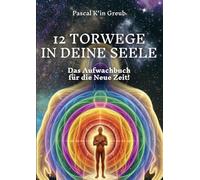 12 TORWEGE IN DEINE SEELE: Das Aufwachbuch für die Neue Zeit!
