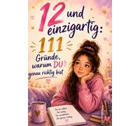 12 und einzigartig: 111 Gründe, warum DU genau richtig bist: Das liebevolle Geschenkbuch zum 12. Geburtstag für Mädchen - mit inspirierenden Gedanken und Mutmach-Übungen für mehr Selbstvertrauen