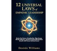 12 Universal Laws of Empathic Leadership: "Master the Science of Leadership: Align Energy, Elevate Influence, and Drive Exponential Business Growth with Proven Universal Laws!"