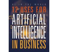 12 Uses for Artificial Intelligence in Business