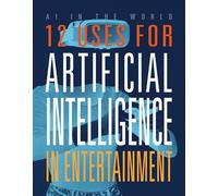 12 Uses for Artificial Intelligence in Entertainment