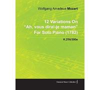 12 Variations On Ah, Vous Dirai-Je Maman By Wolfgang Amadeus Mozart For Solo Piano (1782) K.256/300e