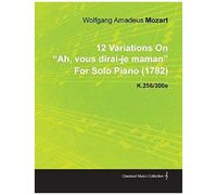 12 Variations On Ah, Vous Dirai-Je Maman By Wolfgang Amadeus Mozart For Solo Piano (1782) K.256/300e