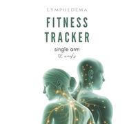 12-Week Lymphedema Fitness Tracker for Single Arm: Track Workouts, Arm Measurements, and Strength Progression for Single-Arm Focused Recovery and Maintenance
