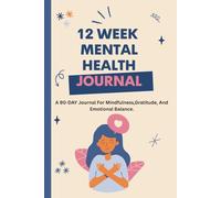 12 Week Mental Health Journal: Daily Mood Tracker,Gratitude Lists & Mindfulness Prompts foe Emotional Balance and Self-Care