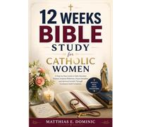 12 Weeks Bible Study for Catholic Women: A Step-by-Step Guide to Daily Devotion Practice, Scripture Reflection, Prayer Discipline, and Spiritual Growth Through Consistent Faith Formation.