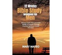 12 Weeks Bible Study Workbook for Men: Discover God's Plan and Walk Boldly in Purpose Through Practical Spiritual Growth Exercises