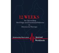 12 Weeks for Recording Red Flags and Emotional Patterns to Discuss in Therapy. Relationship Observation Journal: Workbook for Recognizing ... for Use in sessions with a Psycholog