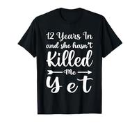 12 Years in and She Hasn't Killed Me Yet 12th Anniversary T-Shirt