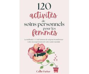 120 activités d'auto-soins pour les femmes: La méthode 5-5-5 de l'amour de soi pour transformer votre vie et booster votre santé mentale