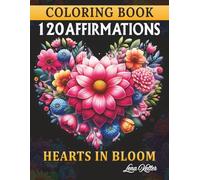 120 AFFIRMATIONS COLORING BOOK -HEARTS IN BLOOM-: Featuring 120 Heart Shaped Floral Designs To Color, Paired with Empowering “I AM” Affirmations, ... Build Confidence and Strengthen Self-Esteem.