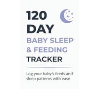 120 Day Baby Sleep & Feeding Tracker: Daily Logbook to Track Baby’s Feeds, Naps & Sleep Patterns in 120 Days