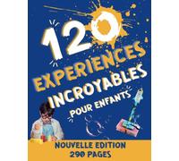 120 Expériences Scientifiques pour Enfants à faire à la Maison: Cahier d'activités scientifiques pour réaliser des expériences incroyables et découvrir les sciences
