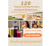 120 Express Juicing Recipes for Rapid Weight Loss: Fresh, Vitamin - Rich Drinks to Supercharge Your Metabolism and Transform Your Health