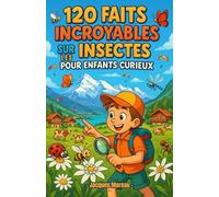 120 Faits Incroyables sur les Insectes pour Enfants Curieux: Un guide amusant et éducatif pour explorer la nature - Un voyage ludique et un cadeau ... garçons et filles, et les ados de 6 à 12 ans