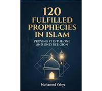 120 Fulfilled Prophecies In Islam Proving It Is The One And Only Religion