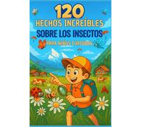 120 Hechos Increíbles sobre los Insectos para Niños Curiosos: 120 curiosidades claras y fascinantes, ilustraciones a color y un quiz final para ... el asombroso micro-mundo de los insectos