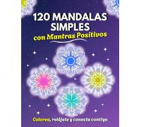 120 Mandalas Simples para Colorear con Mantras Positivos: Colorea, relájate y conecta contigo