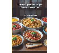 120 most popular recipes from CIS countries: Beyond borscht: discover the culinary treasures of the CIS