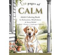 120 Pages of Calm: Adult Coloring Book for Relaxation, Mindfulness & Stress Relief - Animals • Flowers • Landscapes • Patterns: Gift of Calm Coloring ... Mindfulness, Serenity & Emotional Well-Being