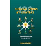 120 Phrasal Verbs By Context: Mastering 120 phrasal verbs across 8 different contexts