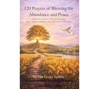 120 Prayers of Blessing for Abundance and Peace: Faith Filled Prayers for Prosperity, Inner Peace, Financial Stability, and Trust in God’s Provision