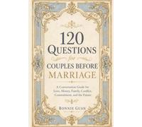 120 Questions for Couples Before Marriage: A Conversation Guide for Love, Money, Family, Conflict, Commitment, and the Future