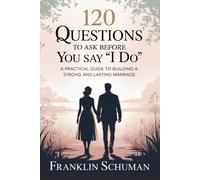 120 questions to ask before you say I do: A practical guide to building a strong and lasting marriage