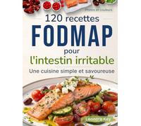 120 recettes FODMAP pour l'intestin irritable: Une cuisine simple et savoureuse pour les intestins sensibles, sans renoncer au plaisir de manger