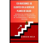 120 respuestas a Objeciones que les plantean a los Asesores que venden Planes de Salud y Medicina Prepaga