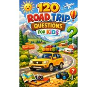 120 Road Trip Questions for Kids: Fun Conversation Starters to Beat Boredom, Spark Imagination, and Make Family Travel More Fun