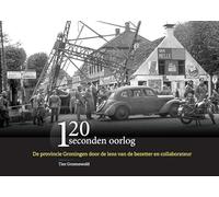 120 seconden oorlog: De provincie Groningen door de lens van de bezetter en collaborateur