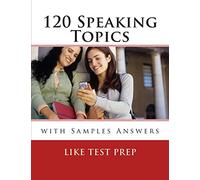 120 Speaking Topics: with Sample Answers