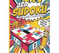 120 SUDOKU HARD LEVEL & SOLUTIONS CAN YOU CRACK THE PUZZLE?: 120 SUDOKU HARD LEVEL & SOLUTIONS: A Challenging Journey for Puzzle Masters!