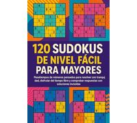 120 Sudokus de Nivel Fácil para Mayores: Pasatiempos de números pensados para resolver con tranquilidad, disfrutar del tiempo libre y comprobar respuestas con soluciones incluidas