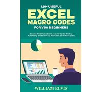 120+ USEFUL EXCEL MACRO CODES FOR VBA BEGINNERS: Become More Productive in your Day-to-Day Work by Automating Small but Heavy Tasks with Excel Macro Codes