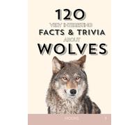 120 Very Interesting Facts and Trivia About Wolves: Paws, Packs, and Power: The Ultimate Wolf Fact & Trivia Guide